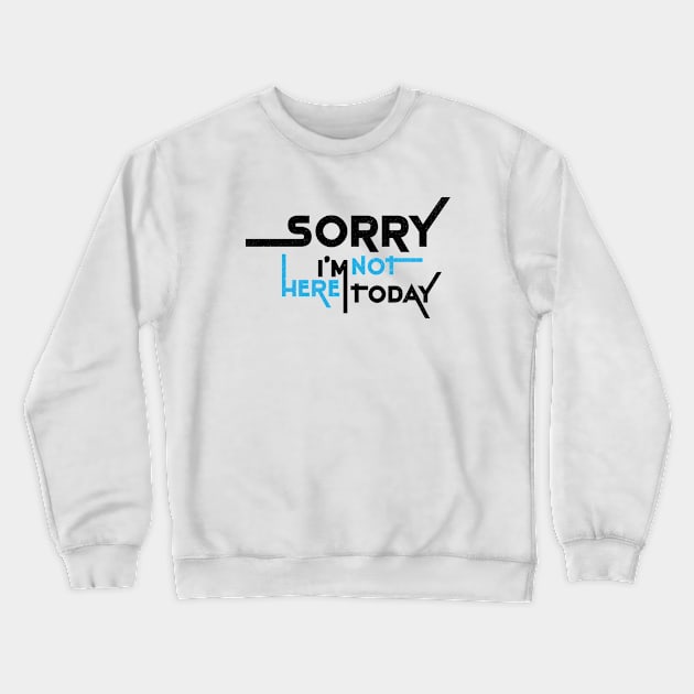 Sorry I'm Not Here Today Crewneck Sweatshirt by Commykaze